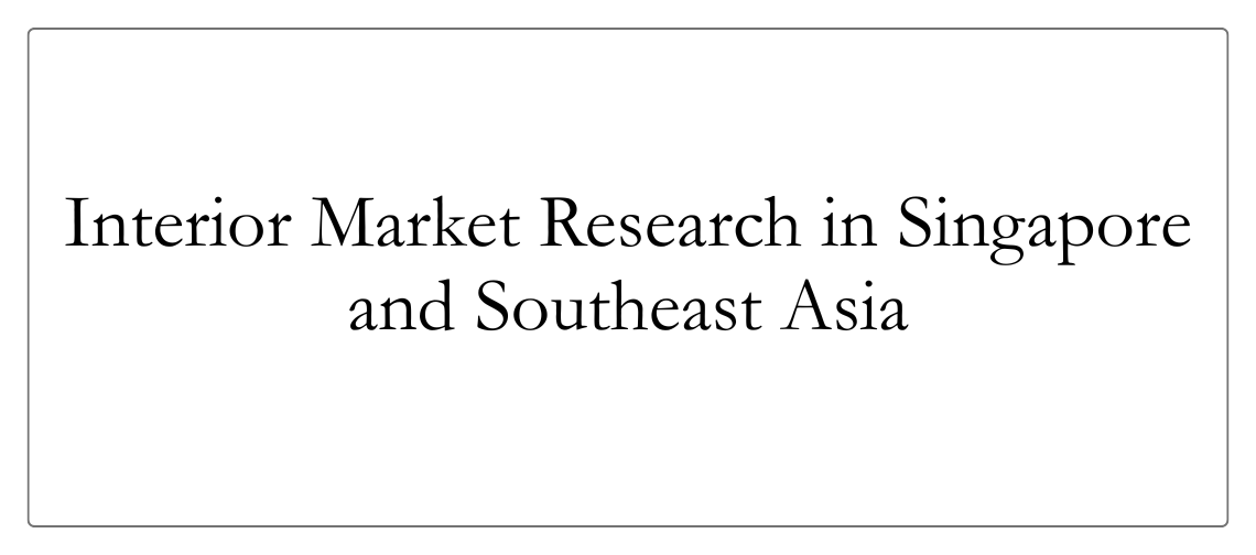Interior market research in Singapore and Southeast Asia